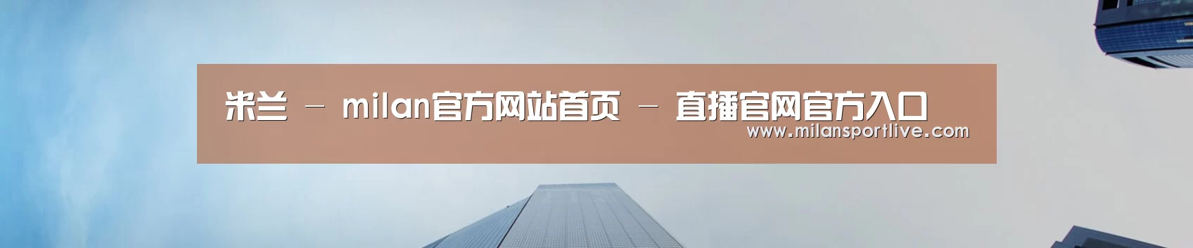 米兰 - milan官方网站首页 - 直播官网官方入口